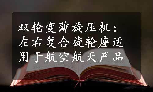 双轮变薄旋压机：左右复合旋轮座适用于航空航天产品