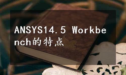 ANSYS14.5 Workbench的特点