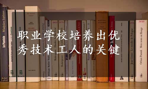 职业学校培养出优秀技术工人的关键