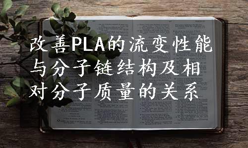 改善PLA的流变性能与分子链结构及相对分子质量的关系