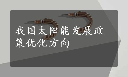 我国太阳能发展政策优化方向