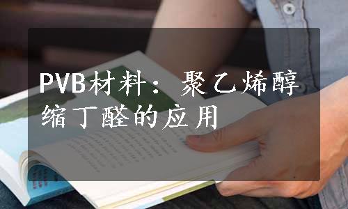 PVB材料：聚乙烯醇缩丁醛的应用