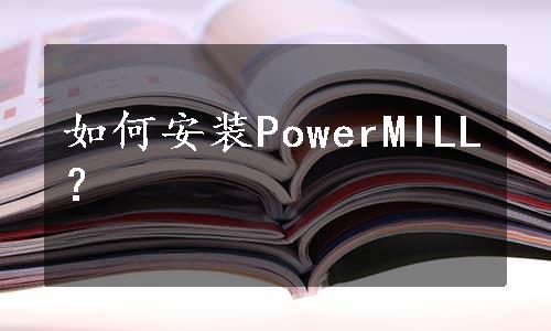 如何安装PowerMILL？