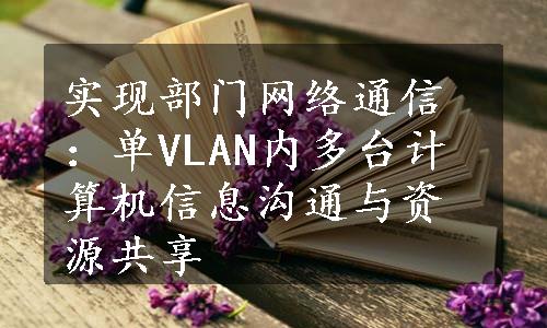 实现部门网络通信：单VLAN内多台计算机信息沟通与资源共享