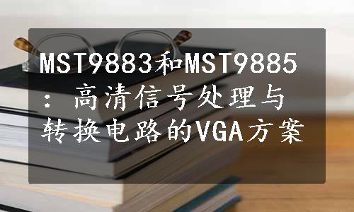 MST9883和MST9885：高清信号处理与转换电路的VGA方案