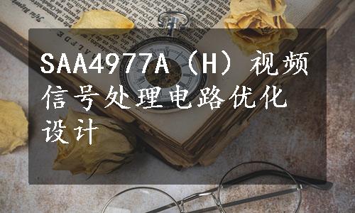 SAA4977A（H）视频信号处理电路优化设计