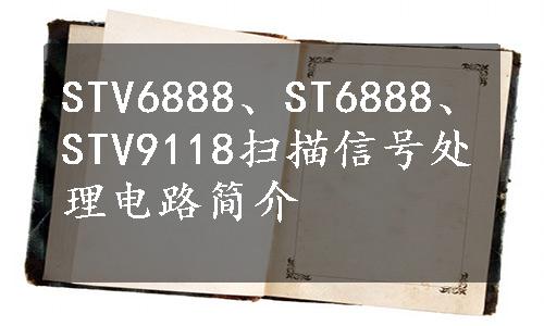 STV6888、ST6888、STV9118扫描信号处理电路简介