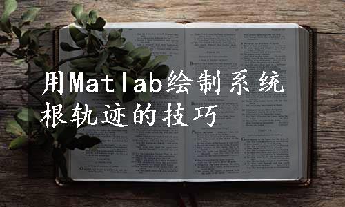 用Matlab绘制系统根轨迹的技巧