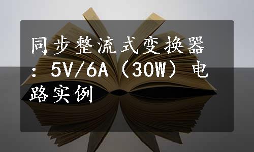 同步整流式变换器：5V/6A（30W）电路实例