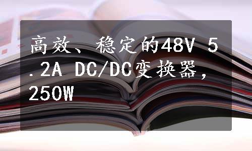 高效、稳定的48V 5.2A DC/DC变换器，250W