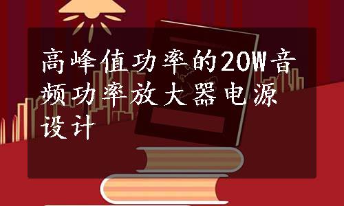 高峰值功率的20W音频功率放大器电源设计