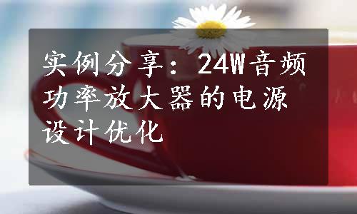 实例分享：24W音频功率放大器的电源设计优化