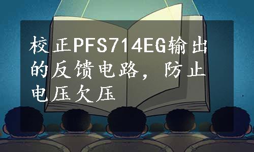 校正PFS714EG输出的反馈电路，防止电压欠压