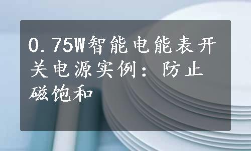 0.75W智能电能表开关电源实例：防止磁饱和