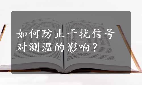 如何防止干扰信号对测温的影响？