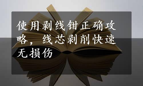 使用剥线钳正确攻略，线芯剥削快速无损伤