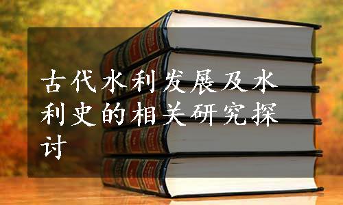 古代水利发展及水利史的相关研究探讨