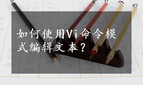 如何使用Vi命令模式编辑文本？