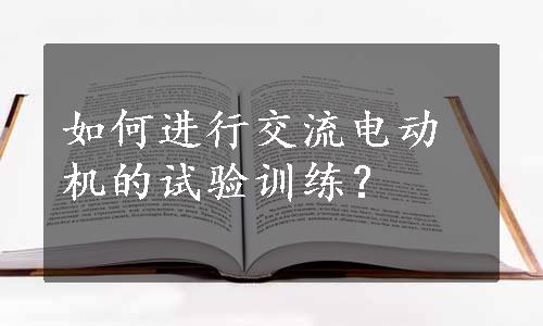 如何进行交流电动机的试验训练？