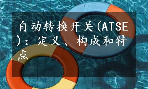 自动转换开关(ATSE)：定义、构成和特点