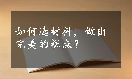 如何选材料，做出完美的糕点？