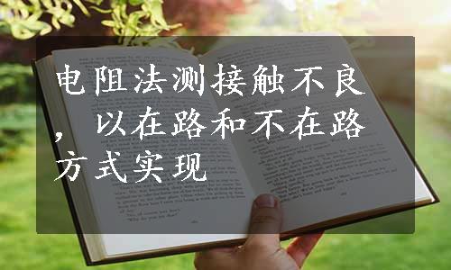 电阻法测接触不良，以在路和不在路方式实现