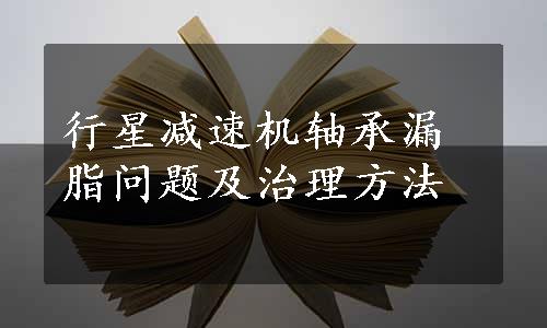 行星减速机轴承漏脂问题及治理方法