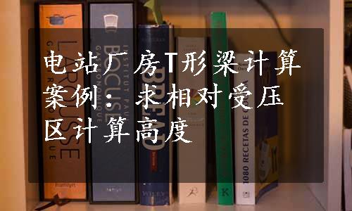 电站厂房T形梁计算案例：求相对受压区计算高度