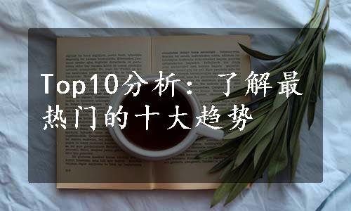 Top10分析：了解最热门的十大趋势