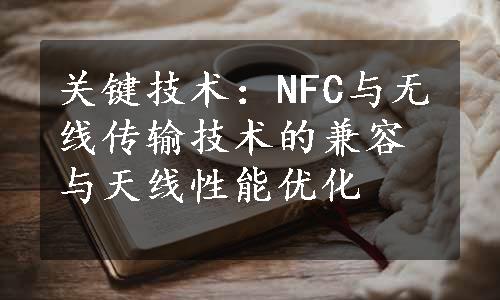 关键技术：NFC与无线传输技术的兼容与天线性能优化