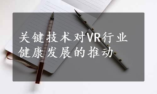 关键技术对VR行业健康发展的推动