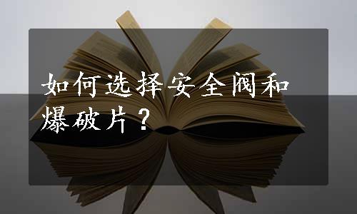 如何选择安全阀和爆破片？