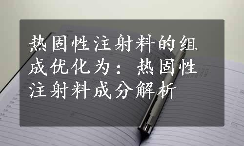 热固性注射料的组成优化为：热固性注射料成分解析