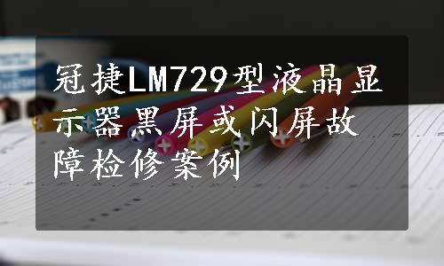 冠捷LM729型液晶显示器黑屏或闪屏故障检修案例