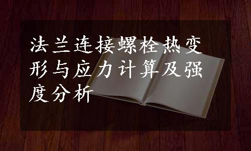 法兰连接螺栓热变形与应力计算及强度分析