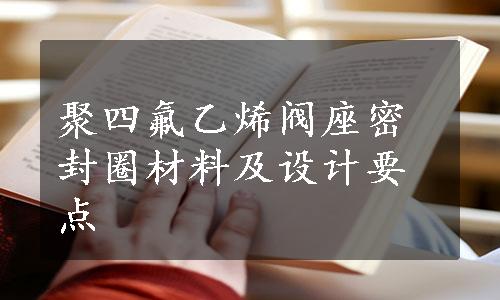 聚四氟乙烯阀座密封圈材料及设计要点