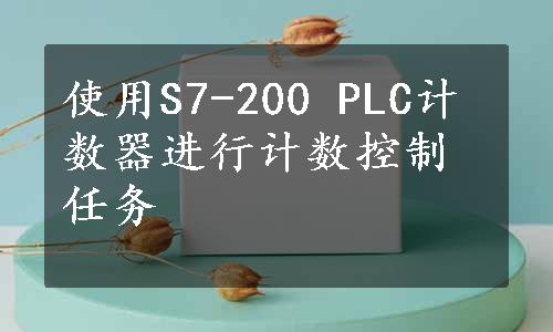 使用S7-200 PLC计数器进行计数控制任务