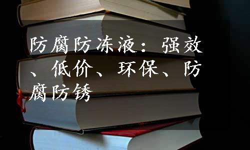 防腐防冻液：强效、低价、环保、防腐防锈