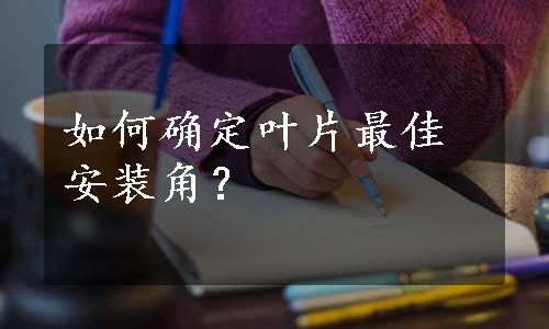 如何确定叶片最佳安装角？