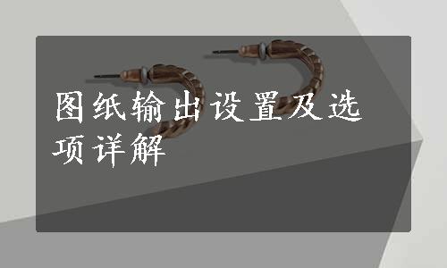 图纸输出设置及选项详解