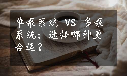 单泵系统 VS 多泵系统：选择哪种更合适？