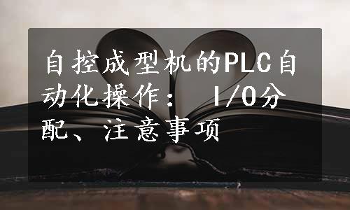 自控成型机的PLC自动化操作： I/O分配、注意事项