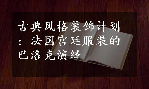 古典风格装饰计划：法国宫廷服装的巴洛克演绎