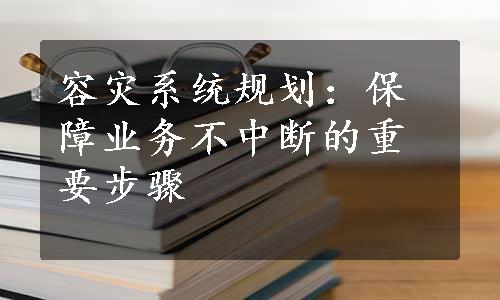 容灾系统规划：保障业务不中断的重要步骤