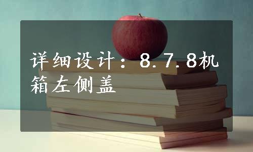 详细设计：8.7.8机箱左侧盖