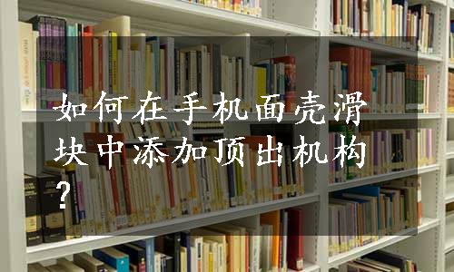 如何在手机面壳滑块中添加顶出机构？