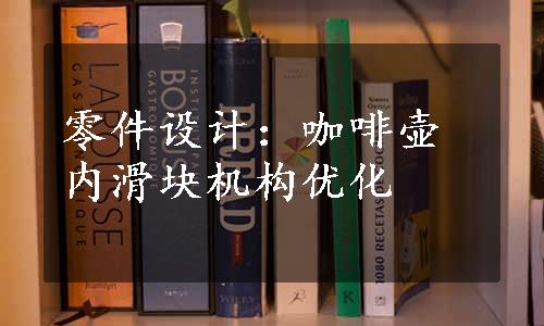 零件设计：咖啡壶内滑块机构优化