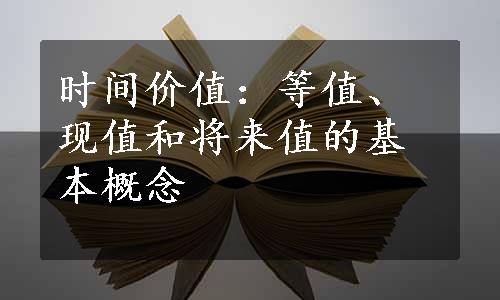 时间价值：等值、现值和将来值的基本概念