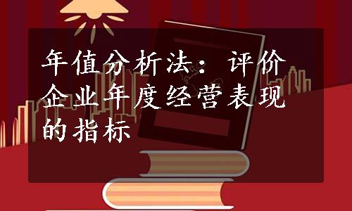 年值分析法：评价企业年度经营表现的指标