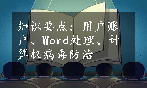 知识要点：用户账户、Word处理、计算机病毒防治